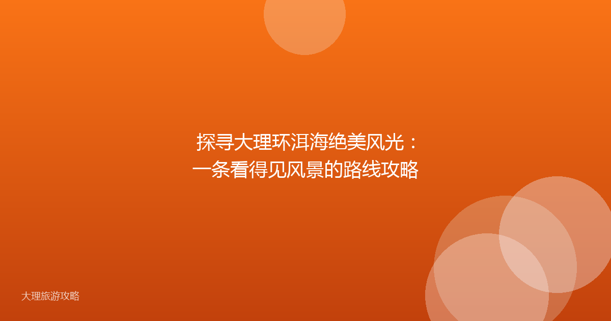 探寻大理环洱海绝美风光：一条看得见风景的路线攻略