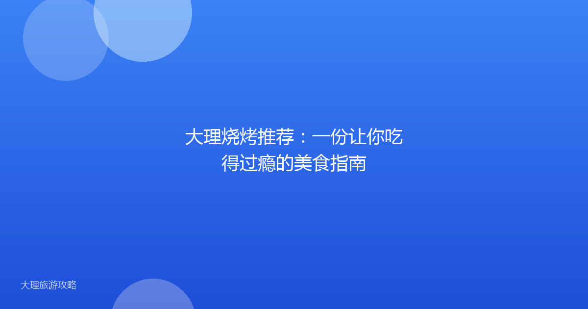 大理烧烤推荐:一份让你吃得过瘾的美食指南
