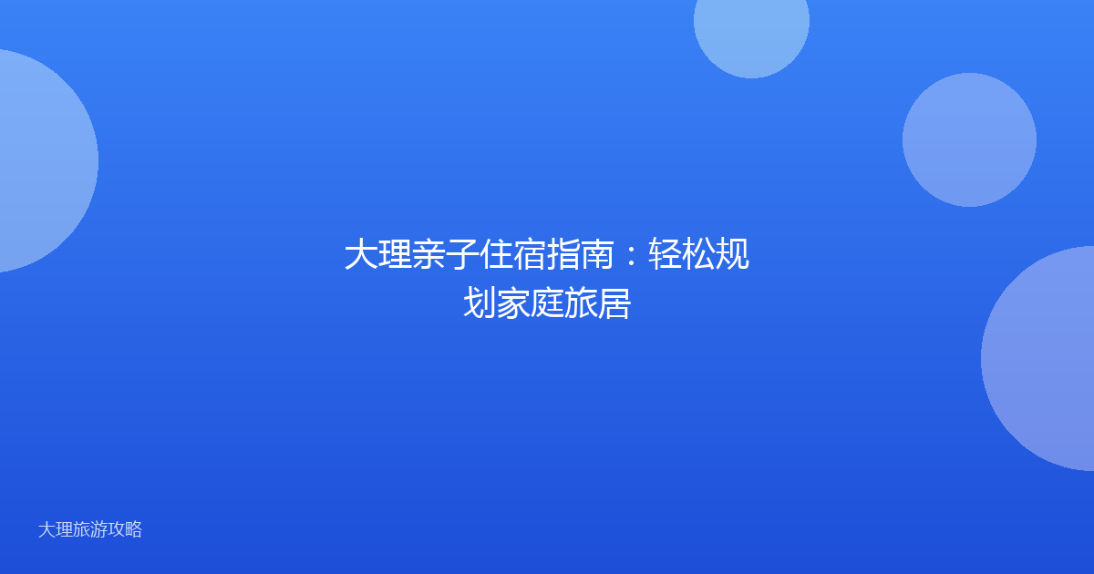 大理亲子住宿指南:轻松规划家庭旅居