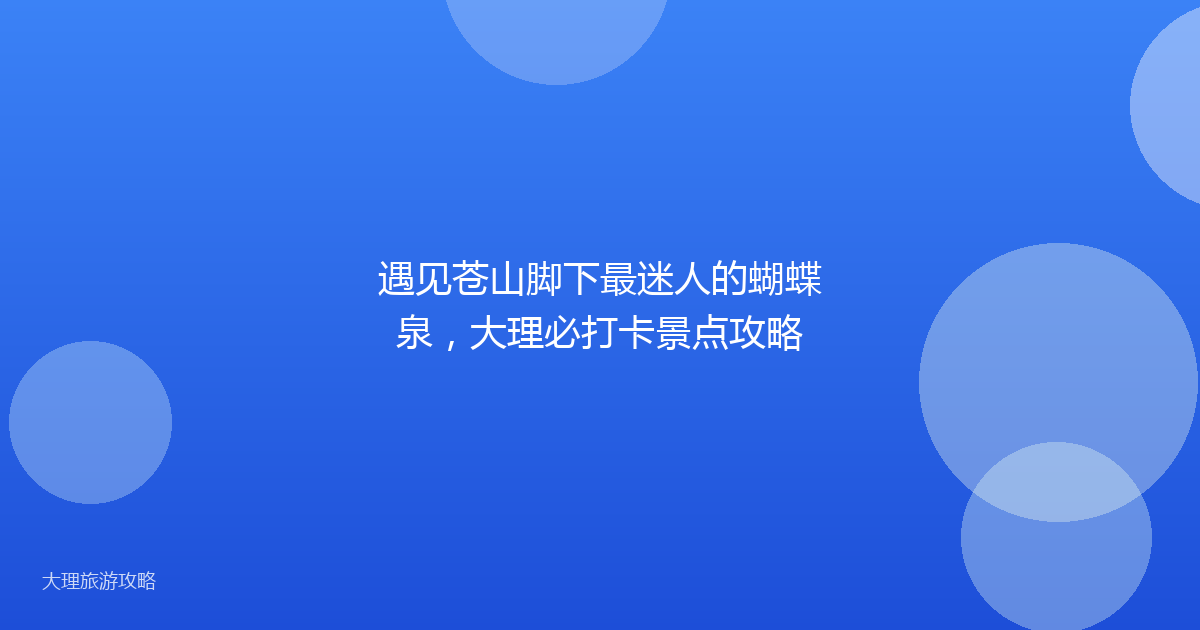 遇见苍山脚下最迷人的蝴蝶泉,大理必打卡景点攻略