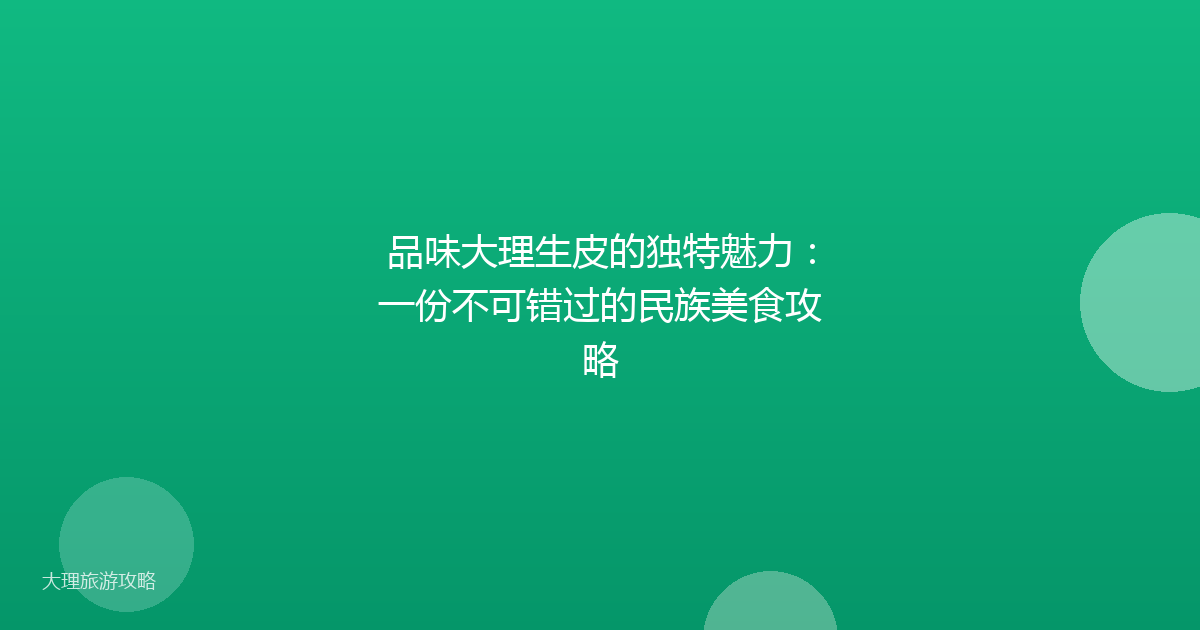 品味大理生皮的独特魅力：一份不可错过的民族美食攻略