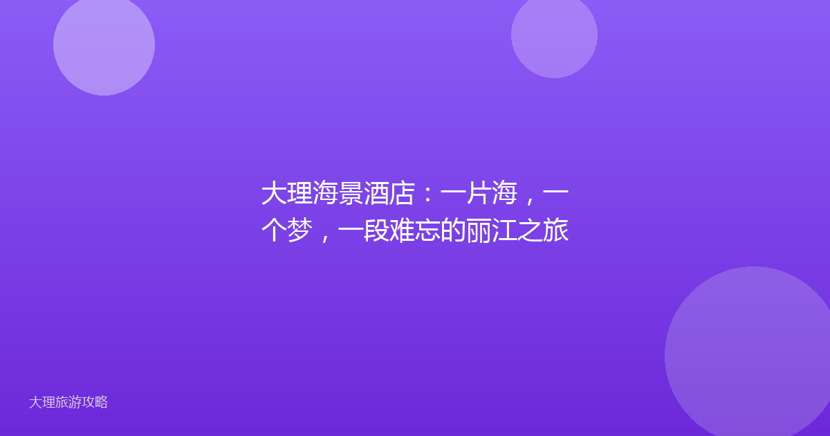 大理海景酒店:一片海,一个梦,一段难忘的丽江之旅
