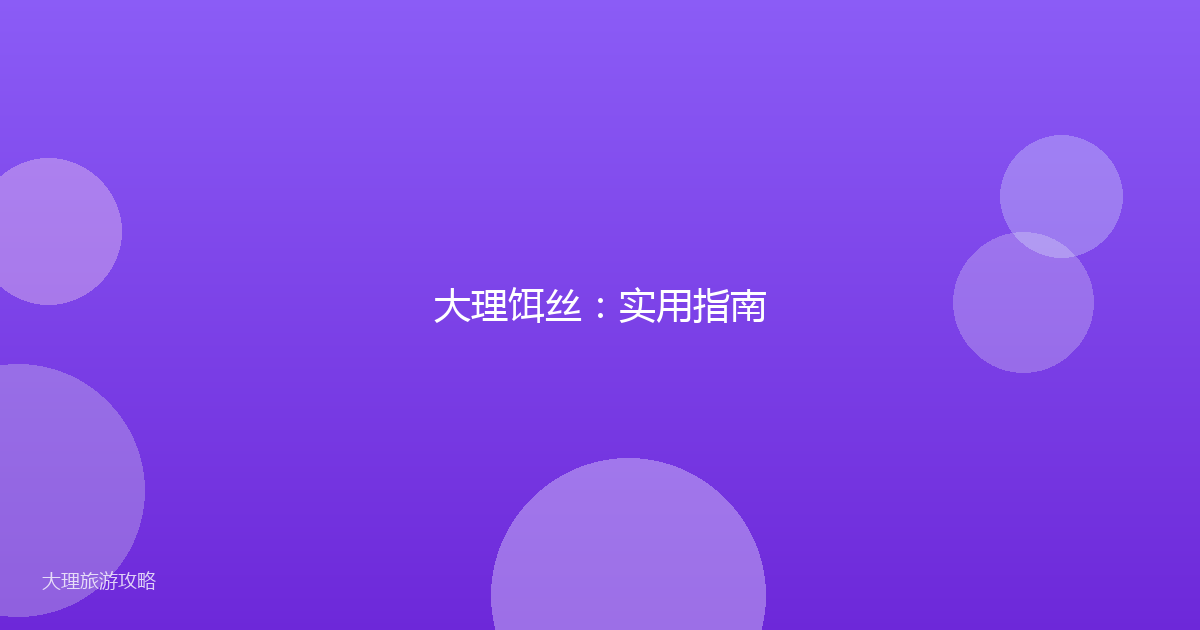 大理饵丝：实用指南
