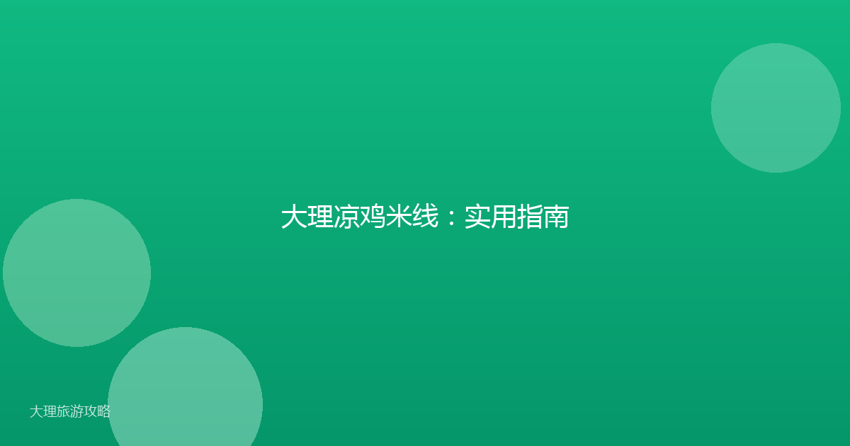 大理凉鸡米线:实用指南