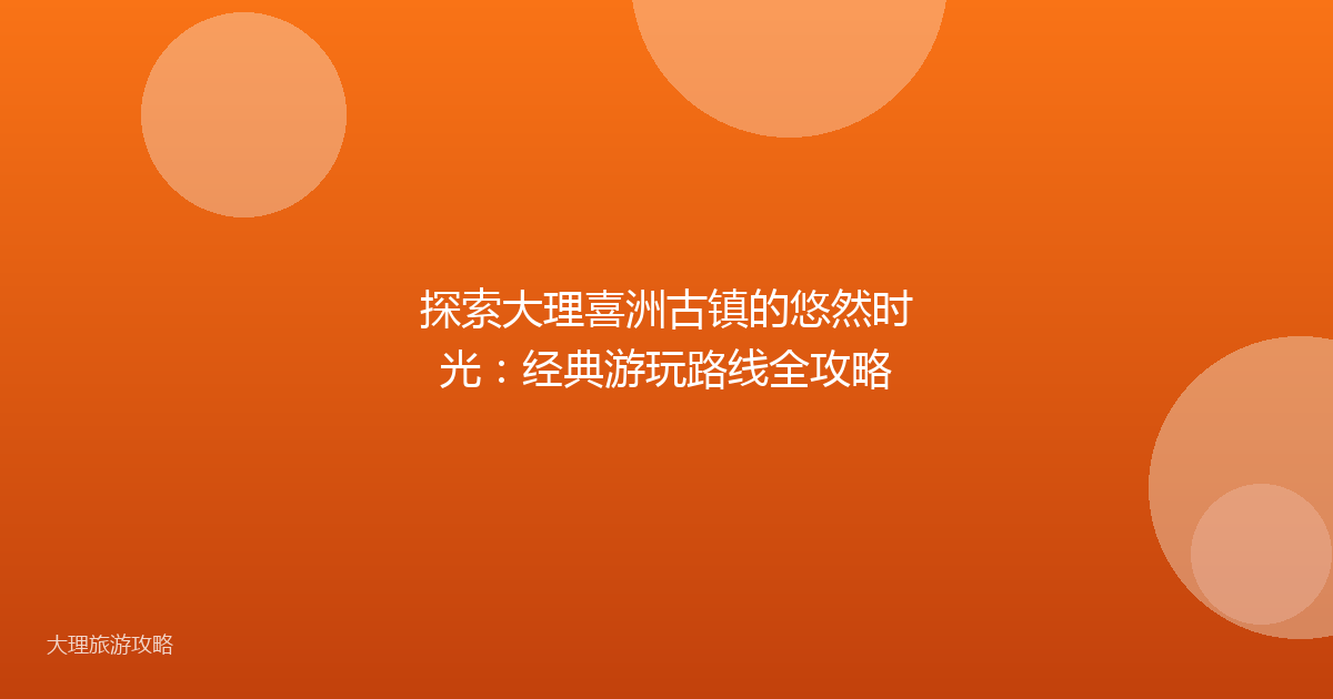 探索大理喜洲古镇的悠然时光：经典游玩路线全攻略