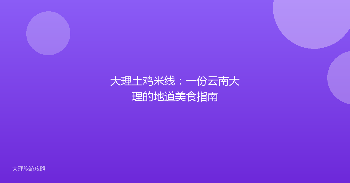 大理土鸡米线：一份云南大理的地道美食指南