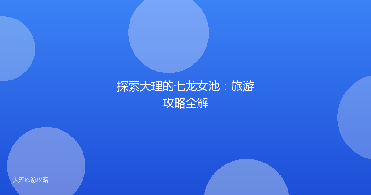 探索大理的七龙女池：旅游攻略全解
