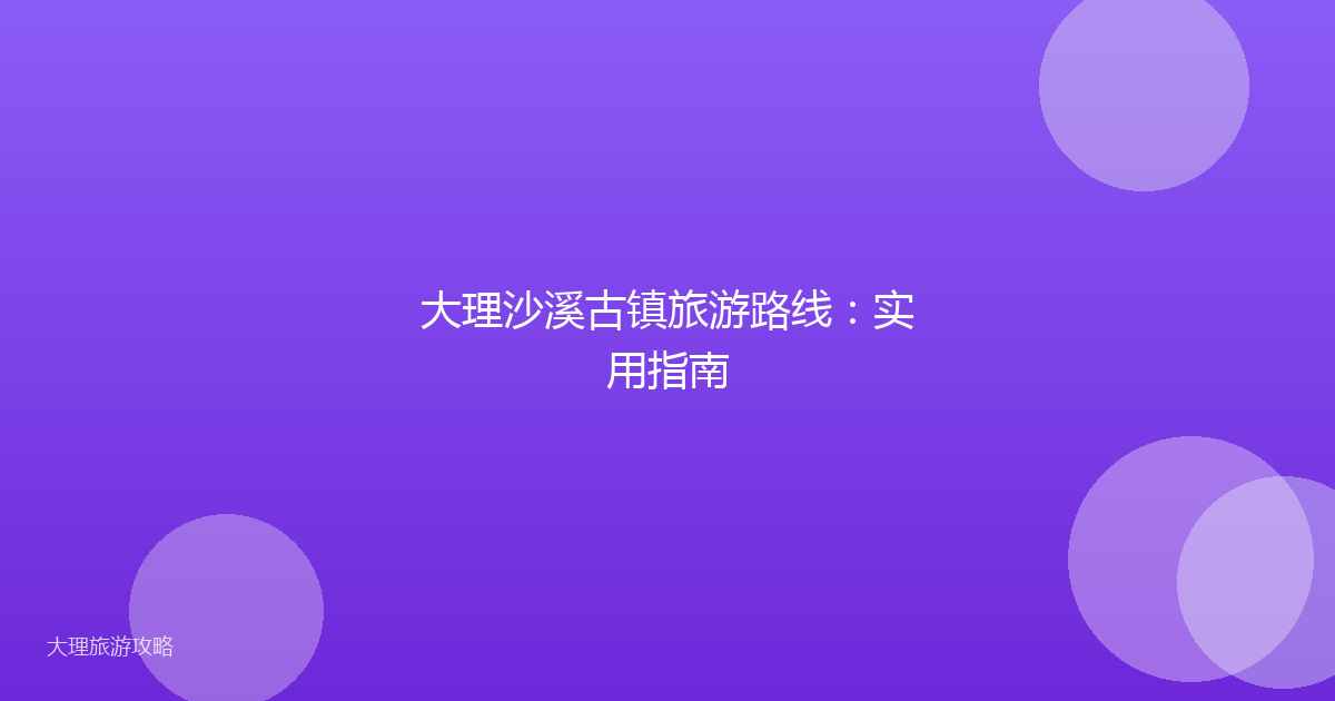 大理沙溪古镇旅游路线：实用指南