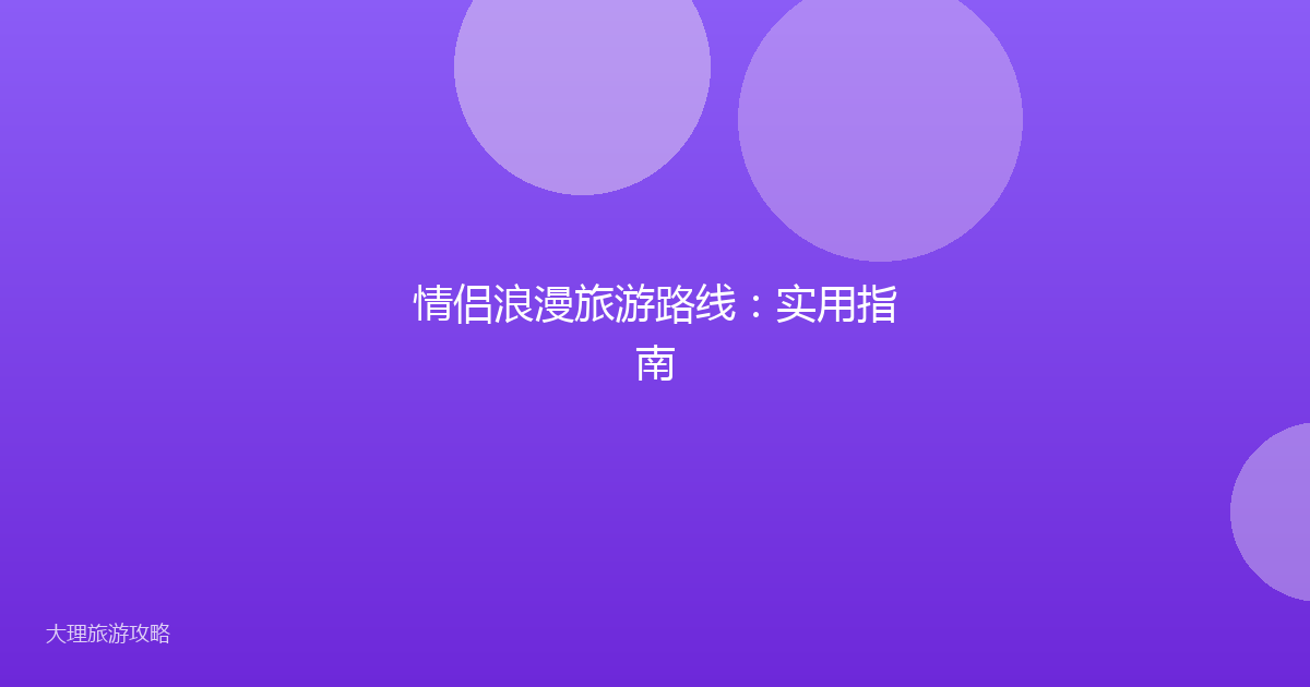情侣浪漫旅游路线：实用指南