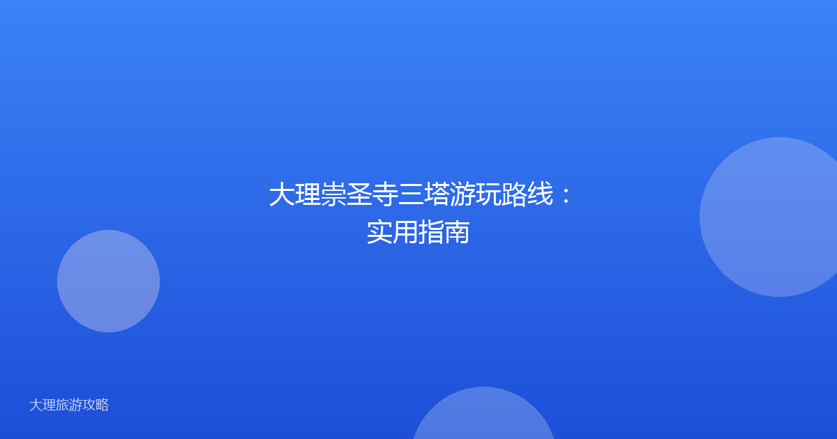 大理崇圣寺三塔游玩路线：实用指南