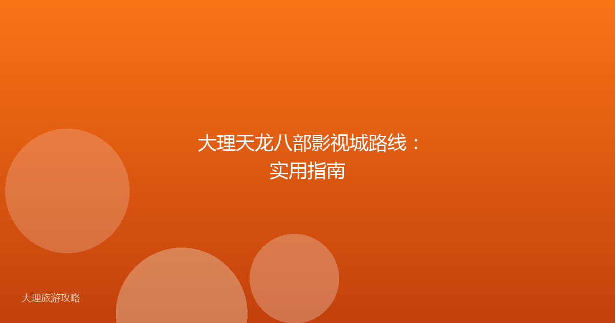 大理天龙八部影视城路线：实用指南