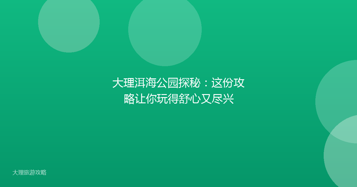 大理洱海公园探秘：这份攻略让你玩得舒心又尽兴