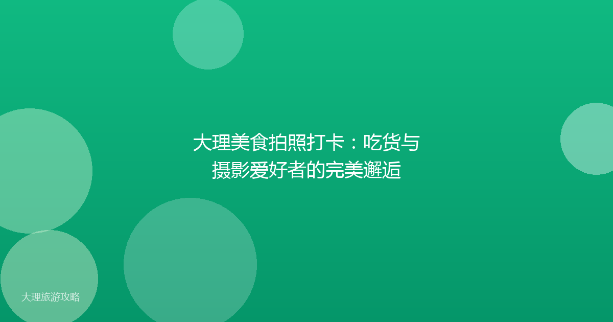 大理美食拍照打卡：吃货与摄影爱好者的完美邂逅