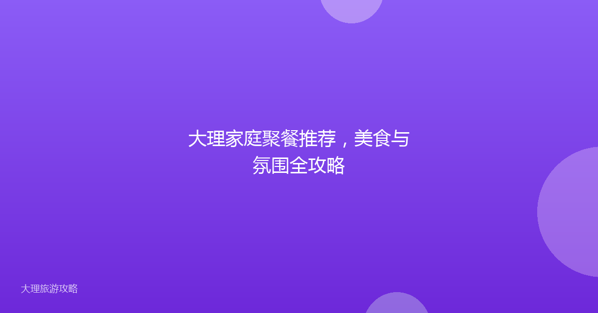 大理家庭聚餐推荐,美食与氛围全攻略