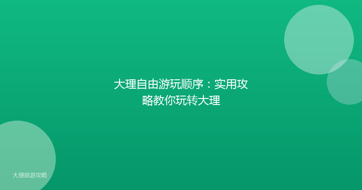 大理自由游玩顺序：实用攻略教你玩转大理