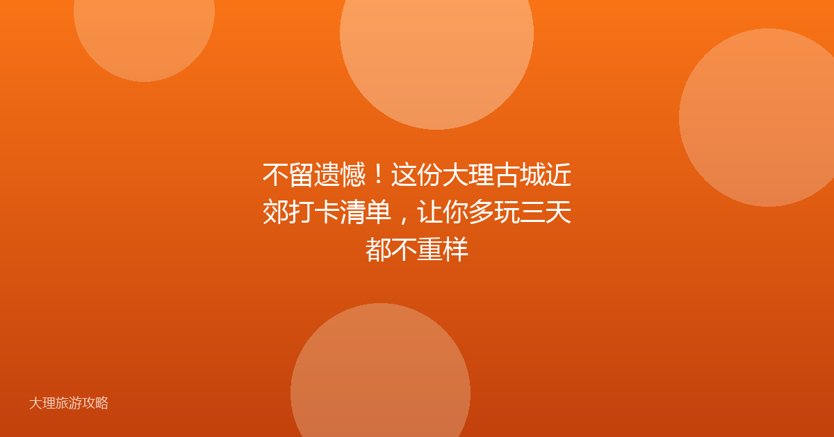不留遗憾！这份大理古城近郊打卡清单，让你多玩三天都不重样