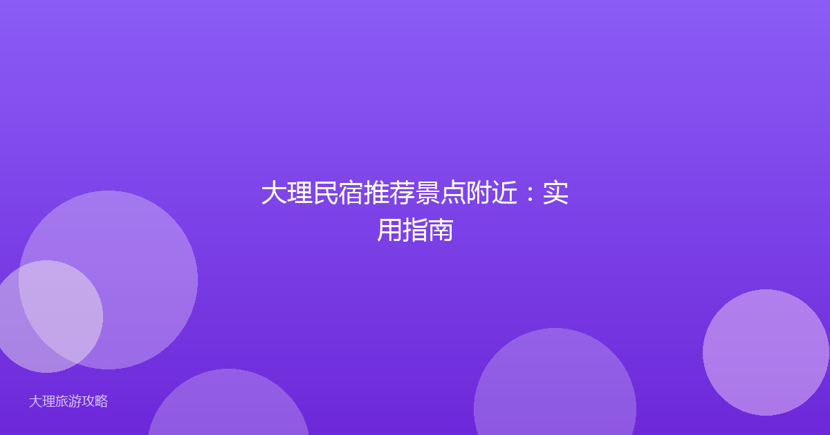 大理民宿推荐景点附近：实用指南