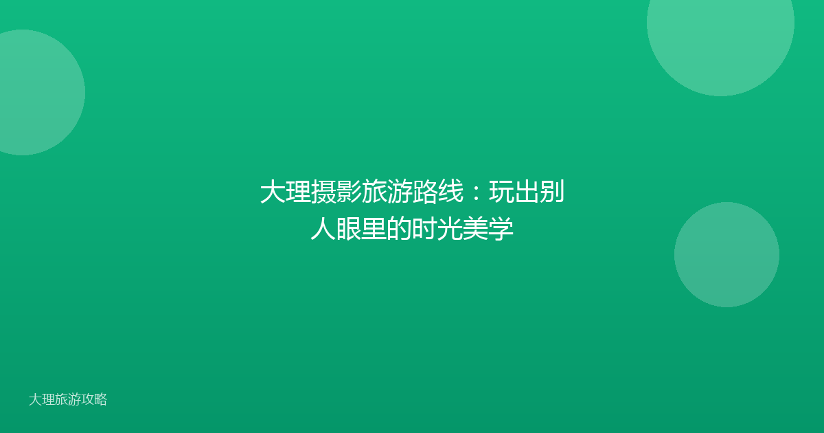 大理摄影旅游路线：玩出别人眼里的时光美学
