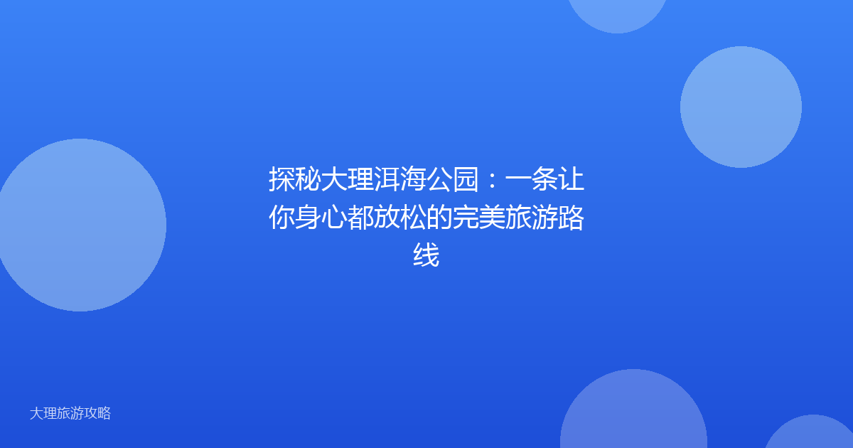 探秘大理洱海公园:一条让你身心都放松的完美旅游路线