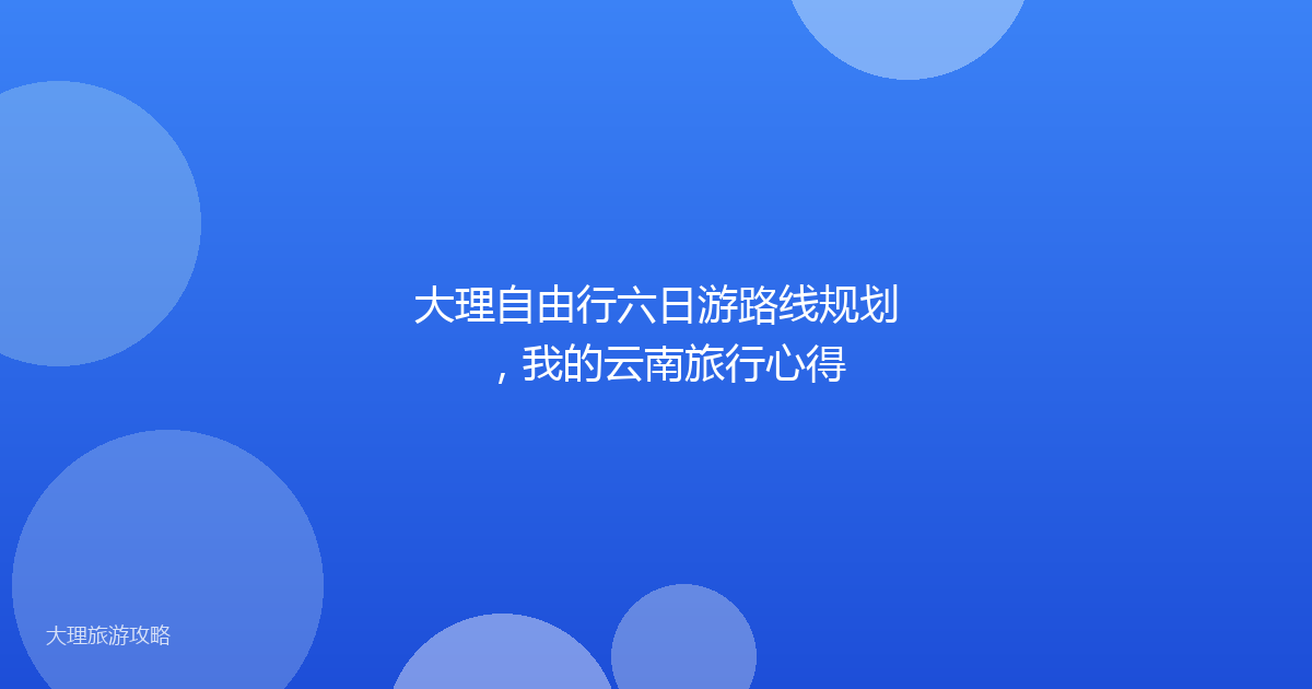 大理自由行六日游路线规划,我的云南旅行心得