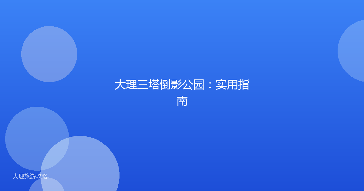 大理三塔倒影公园:实用指南