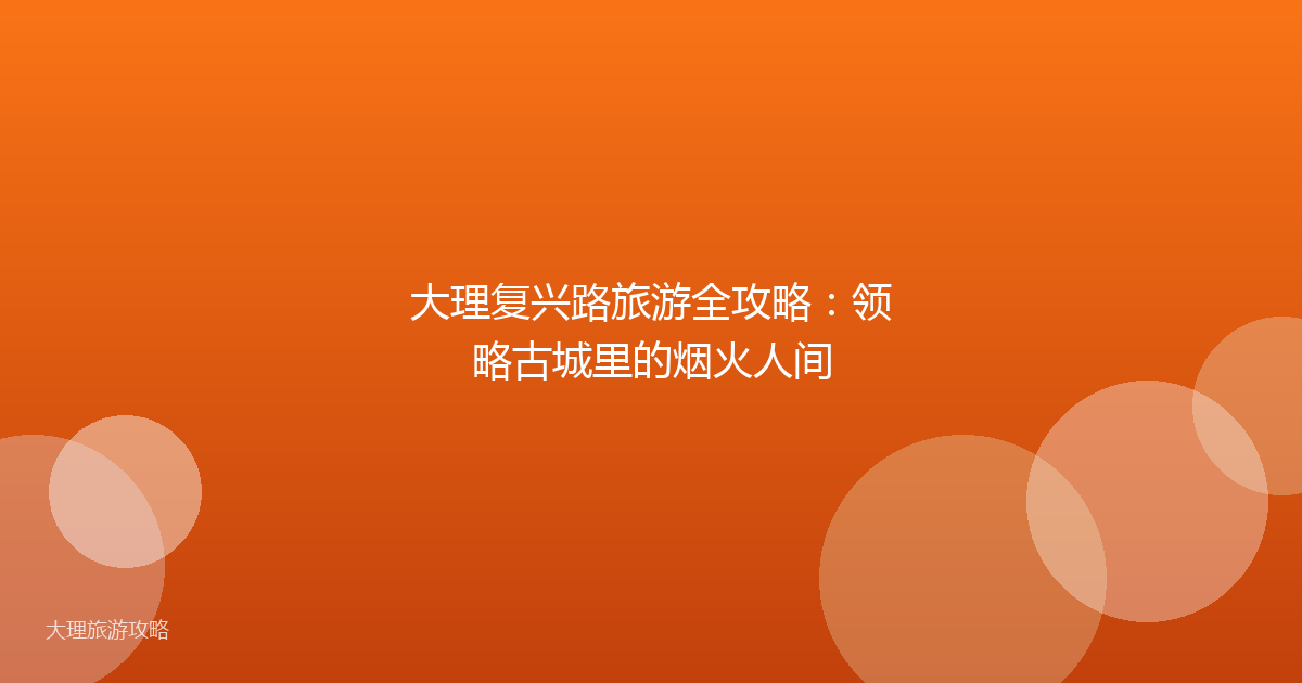 大理复兴路旅游全攻略:领略古城里的烟火人间
