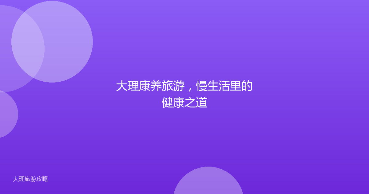 大理康养旅游，慢生活里的健康之道