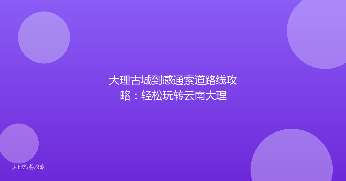 大理古城到感通索道路线攻略:轻松玩转云南大理